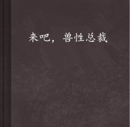 來吧,獸性總裁 來吧,獸性總裁