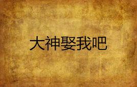 大神娶我吧 大神娶我吧