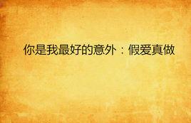 你是我最好的意外:假愛真做 你是我最好的意外:假愛真做