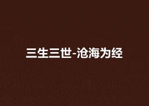三生三世-滄海為經 三生三世-滄海為經