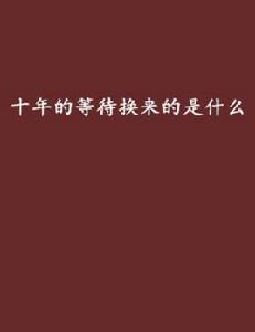 十年的等待換來的是什麼 十年的等待換來的是什麼