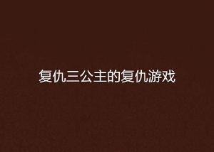 復仇三公主的復仇遊戲 復仇三公主的復仇遊戲