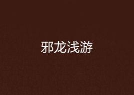 邪龍淺游 邪龍淺游