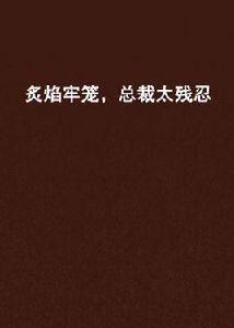 炙焰牢籠,總裁太殘忍 炙焰牢籠,總裁太殘忍