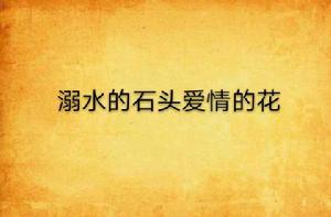 溺水的石頭愛情的花 溺水的石頭愛情的花