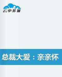 總裁大愛:親親懷裡的小嬌妻 總裁大愛:親親懷裡的小嬌妻