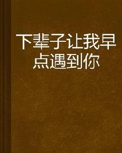 下輩子讓我早點遇到你 下輩子讓我早點遇到你
