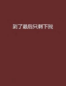 到了最後只剩下我 到了最後只剩下我