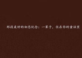 那段美好的初戀紀念:一輩子,住在你的童話里 那段美好的初戀紀念:一輩子,住在你的童話里