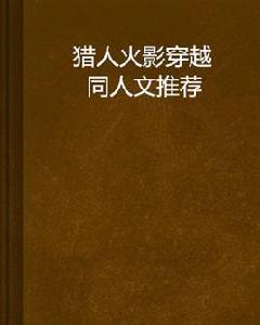 獵人火影穿越同人文推薦 獵人火影穿越同人文推薦
