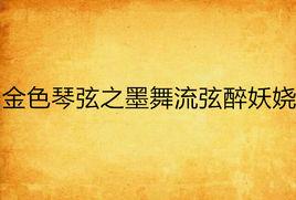 金色琴弦之墨舞流弦醉妖嬈 金色琴弦之墨舞流弦醉妖嬈