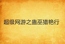 超級網遊之蠱巫獵艷行 超級網遊之蠱巫獵艷行