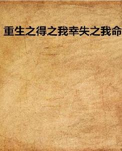 重生之得之我幸失之我命 重生之得之我幸失之我命