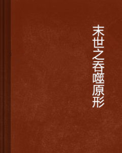 末世之吞噬原形 末世之吞噬原形