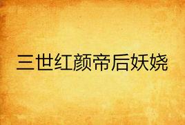 三世紅顏帝後妖嬈 三世紅顏帝後妖嬈