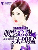 霸愛純情鮮妻:腹黑總裁太兇猛 霸愛純情鮮妻:腹黑總裁太兇猛