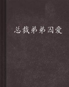 總裁弟弟囚愛 總裁弟弟囚愛