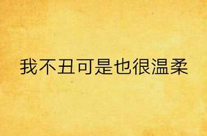 我不醜可是也很溫柔 我不醜可是也很溫柔