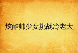 炫酷帥少女挑戰冷老大 炫酷帥少女挑戰冷老大