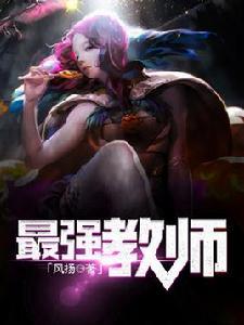 最強教師[掌中文學網連載作品【作者：風揚】]