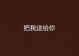 把我送給你 把我送給你