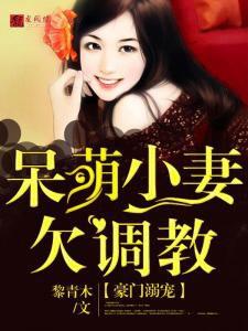 豪門溺寵:呆萌小妻欠調教 豪門溺寵:呆萌小妻欠調教
