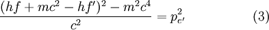 康普頓散射\frac{(hf + mc^2-hf')^2-m^2c^4}{c^2}= p_{e'}^2 \quad \quad \quad \quad \quad (3) \,