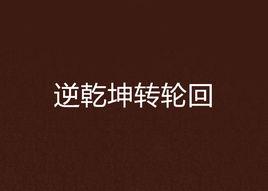 逆乾坤轉輪迴 逆乾坤轉輪迴