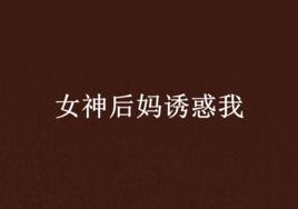 女神後媽誘惑我 女神後媽誘惑我