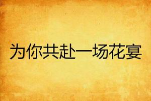 為你共赴一場花宴 為你共赴一場花宴
