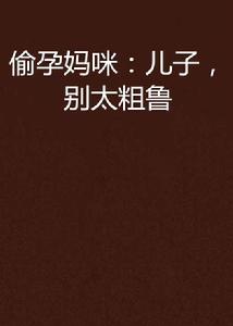 偷孕媽咪:兒子,別太粗魯 偷孕媽咪:兒子,別太粗魯