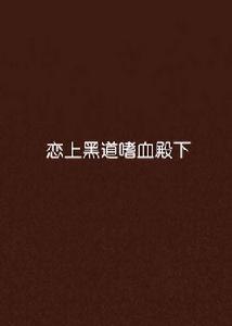 戀上黑道嗜血殿下 戀上黑道嗜血殿下