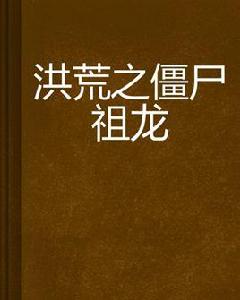 洪荒之殭屍祖龍 洪荒之殭屍祖龍