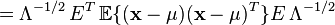 =\Lambda ^{{-1/2}}\,E^{T}\,{\mathbb {E}}\{({\mathbf {x}}\mathbf {\mu }})({\mathbf {x}{\mathbf {\mu }})^{T}\}E\,\Lambda ^{{-1/2}}\,