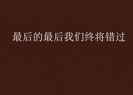 最後的最後我們終將錯過 最後的最後我們終將錯過
