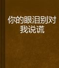 你的眼淚別對我說謊 你的眼淚別對我說謊