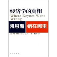 經濟學的真相:凱恩斯錯在哪裡 經濟學的真相:凱恩斯錯在哪裡