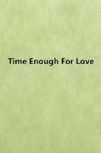 Time Enough For Love Time Enough For Love