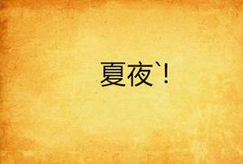 夏夜`! 夏夜`!