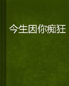 今生因你痴狂 今生因你痴狂