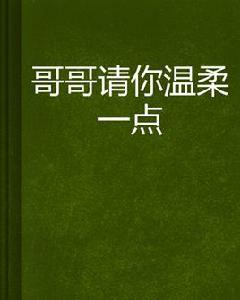 哥哥,請你溫柔一點 哥哥,請你溫柔一點