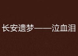 長安遺夢——泣血淚 長安遺夢——泣血淚