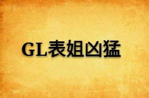 GL表姐兇猛 GL表姐兇猛