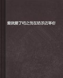 愛就愛了吧之我在奶茶店等你