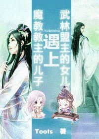 武林盟主的女兒遇上魔教教主的兒子 武林盟主的女兒遇上魔教教主的兒子