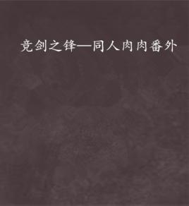 競劍之鋒—同人肉肉番外 競劍之鋒—同人肉肉番外