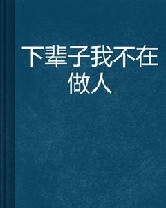下輩子我不在做人 下輩子我不在做人