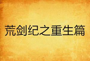 荒劍紀之重生篇 荒劍紀之重生篇