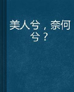 美人兮,奈何兮? 美人兮,奈何兮?
