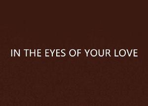 IN THE EYES OF YOUR LOVE
